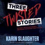 Three Twisted Stories Go Deep, Necessary Women, and Remmy Rothstein Toes the Line, Karin Slaughter