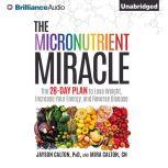 The Micronutrient Miracle The 28-Day Plan to Lose Weight, Increase Your Energy, and Reverse Disease, Jayson Calton, PhD