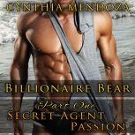 Billionaire Bear: Part One: Secret Agent Passion (Bear Shifter, Romantic Suspense, Action Romance Series), Cynthia Mendoza