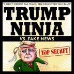 Trump Ninja Vs. Fake News I Didn't Commit Tax Fraud, YOU Committed Tax Fraud, Trump Ninja