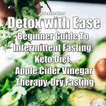 Detox with Ease: Beginner Guide To intermittent Fasting, Keto Diet, Apple Cider Vinegar Therapy, Dry Fasting, Greenleatherr