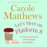 Let's Meet on Platform 8 The hilarious rom-com from the Sunday Times bestseller, Carole Matthews