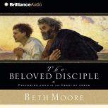 The Beloved Disciple Following John to the Heart of Jesus, Beth Moore