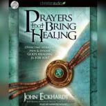 Prayers that Bring Healing Overcome Sickness, Pain and Disease. God's Healing is for You!, John Eckhardt