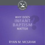 Why Does Infant Baptism Matter?, Ryan M. McGraw