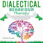 Dialectical Behavior Therapy The Best Strategies to Discover the Secrets for Overcoming Borderline Personality Disorder, Anxiety in Relationships and Depression (Dbt Skills Training Workbook)