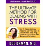 The Ultimate Method for Dealing With Stress How To Eliminate Anxiety, Irritability And Other Types Of Stress Without Using Drugs, Relaxation Exercises, ... Techniques (Stress Relief Secrets Revealed), Doc Orman, MD