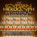 The Egyptian Hieroglyph Metaphysical Language, Moustafa Gadalla