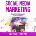 Social Media Marketing: 7 Easy Steps to Master Social Media Advertising, Influencer Marketing & Platform Audience Growth, Santino Spencer