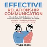 Effective Relationship Communication Step by Step Guide to Deepen the Bond and Understand your Loved One's Real Needs. Includes 10 Communication Mistakes you Have no Idea You Are Making, Tyler Cross