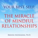 Your Best Self: The Miracle of Mindful Relationships, Brenda Shoshanna