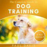 The Complete Guide To Train Your Dog A How-To Set Of Techniques And Exercises For Dogs Of Any Species And Ages