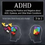 ADHD Learning the Positive and Negative about ADD, Dyslexia, and Other Brain Conditions
