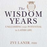 The Wisdom Years Unleashing your potential in later life