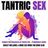 Tantric Sex Explore the Pleasures of tatric Sex - A Beginners Guide, More Sex More Fun Book Club