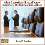 What Executives Should Remember Summary of 8 of Peter Drucker's Best Articles, Peter F. Drucker