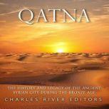 Qatna: The History and Legacy of the Ancient Syrian Kingdom during the Bronze Age, Charles River Editors