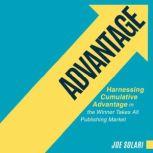ADVANTAGE Harnessing Cumulative Advantage in the Winner Takes All Publishing Market, Joe Solari