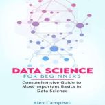 Data Science for Beginners Comprehensive Guide to Most Important Basics in Data Science