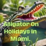 Alligator On Holidays In Miami. What a Holiday In Miami Looks Like for a Family of Alligator's?, John C Burt.