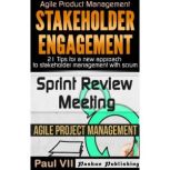 Agile Product Management: Box Set: Stakeholder Engagement: 21 Tips for a New Approach & Sprint Review: 15 Tips to Demo and Improve Your Product, Paul VII