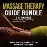 Massage Therapy Guide Bundle: 3 in 1 Bundle, Massage Therapy, Aromatherapy, Cupping Therapy, Mark J. Anderson