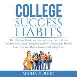 College Success Habits: The Ultimate Guide to Campus Living, Learn all the Information About Living On and Off Campus and How it Can Help You  Have a Successful College Life.