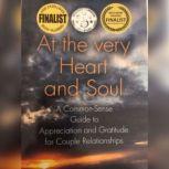 At the Very Heart and Soul A Common-Sense Guide to Appreciation and Gratitude for Couple Relationships, Timothy Neff Gocke