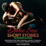 Erotic Sex Short Stories Extended Edition Adult Explicit Dirty Taboo Collection, Anal Sex, Threesome, Gangbang, Lesbian, BDSM, Extended Edition, max worton