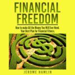 Financial Freedom How to make All the Money You Will Ever Need. Your Best Plan for Financial Fitness, Jerome Hamlin