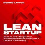Lean Startup Discover Methodologies Used to Develop Sustainable Businesses in Context of Uncertainly, Morris Layton