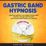 Gastric Band Hypnosis - Second Edition Stop Food Addiction, Lose Weight, Prevent Health Disorders Through Self-Motivation and Extreme Rapid Weight Loss Hypnosis
