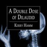 A Double Dose of Dilaudid Real Stories from a Small-Town ER, Kerry Hamm