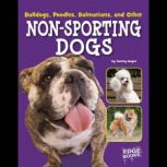 Bulldogs, Poodles, Dalmatians, and Other Non-Sporting Dogs, Tammy Gagne