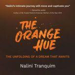 The Orange Hue A powerful story of real, unfiltered life events, trauma and healing on the path to pursuing a dream against all odds and finding God beyond the church., Nalini Tranquim
