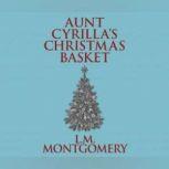 Aunt Cyrilla's Christmas Basket, L. M. Montgomery