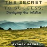 The Secret to Success: Developing Your Intuition, Sydney Sands