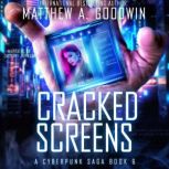 Cracked Screens A Cyberpunk Saga (Book 6), Matthew A. Goodwin