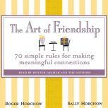The Art of Friendship 70 Simple Rules for Making Meaningful Connections, Roger Horchow
