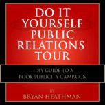 Do It Yourself PR Tour DIY Guide to a Book Publicity Campaign, Bryan Heathman