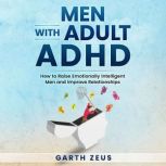 Men with Adult ADHD How to Raise Emotionally Intelligent Men and Improve Relationships, Garth Zeus