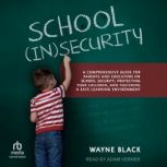 School Insecurity A Comprehensive Guide for Parent and Educators on School Security, Protecting Your Children, and Fostering a Safe Learning Environment