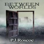 Between Worlds, P.J. Roscoe