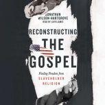 Reconstructing the Gospel Finding Freedom from Slaveholder Religion, Jonathan Wilson-Hartgrove