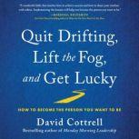 Quit Drifting, Lift the Fog, and Get Lucky How to Become the Person You Want to Be, David Cottrell