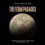The Fermi Paradox: The History and Legacy of the Famous Debate over the Existence of Aliens, Charles River Editors