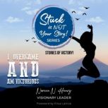 Stuck Is Not Your Story I Overcame and Am Victorious, Noreen N. Henry