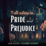 Fall Asleep to Pride and Prejudice A soothing reading for relaxation and sleep, Jane Austen
