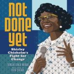 Not Done Yet Shirley Chisholm's Fight for Change, Tameka Fryer Brown