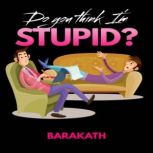Do you think I'm stupid?, Barakath
